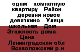 сдам 2 комнатную квартиру › Район ­ деревня новое девяткино › Улица ­ школьная › Дом ­ 2 › Этажность дома ­ 17 › Цена ­ 18 000 - Ленинградская обл., Всеволожский р-н, Новое Девяткино д. Недвижимость » Квартиры аренда   